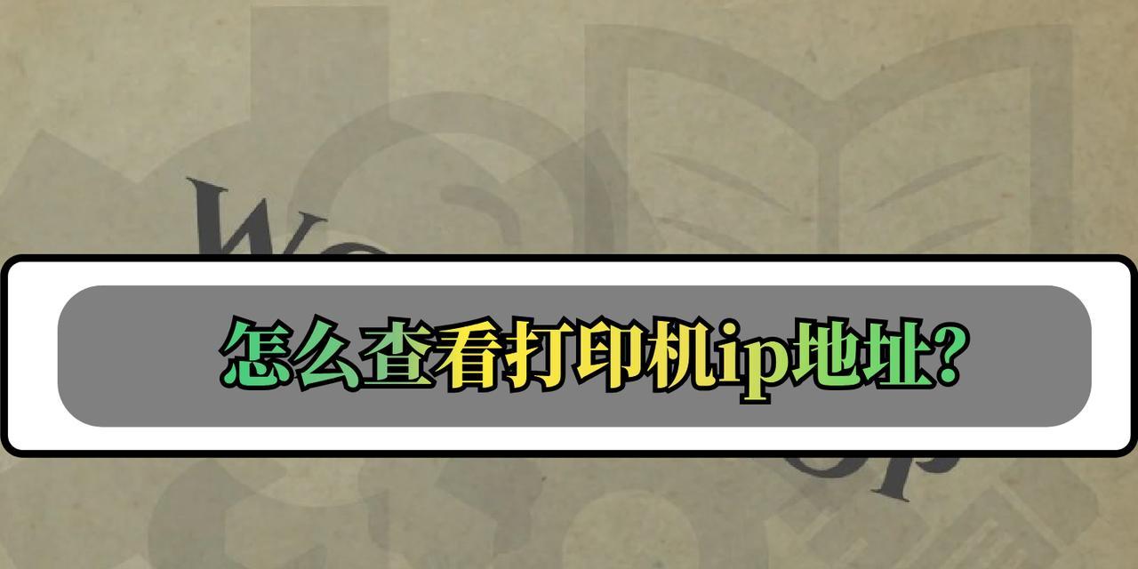 如何查看打印机IP地址(简单易懂的打印机IP地址查看方法)